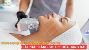 Công Nghệ HIFU Sóng Siêu Âm Hội Tụ – Giải Pháp Nâng Cơ Trẻ Hóa Hàng Đầu