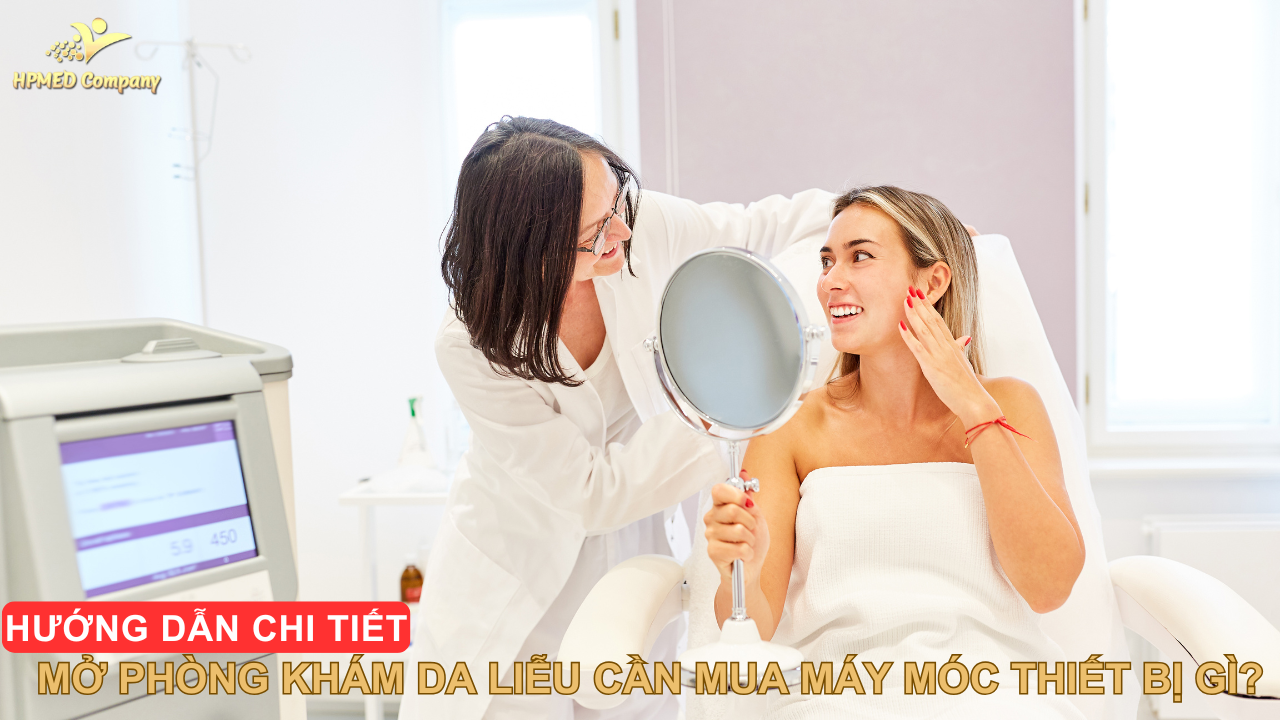 MỞ PHÒNG KHÁM DA LIỄU CẦN MUA MÁY MÓC THIẾT BỊ GÌ? [HƯỚNG DẪN CHI TIẾT]