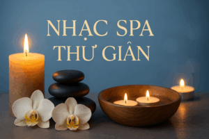 Nhạc Spa Thư Giãn – Bí Quyết Tạo Năng Lượng Bình An Và Tăng Trải Nghiệm Khách Hàng Spa
