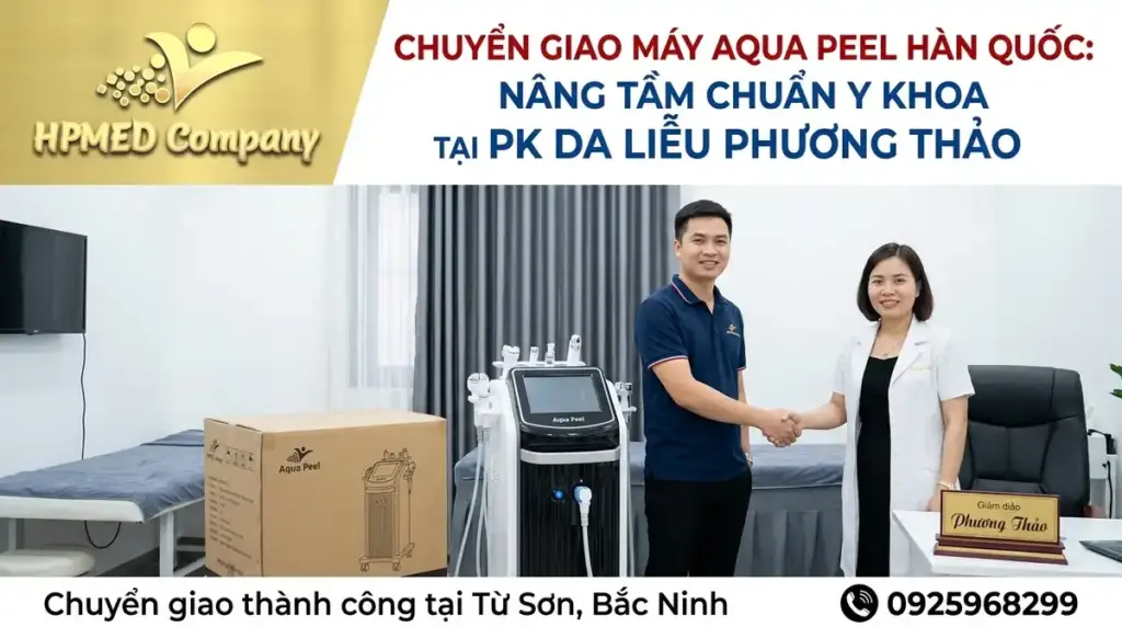 Chuyển giao máy Aqua Peel Hàn Quốc: Nâng tầm chuẩn y khoa tại PK Da liễu Phương Thảo