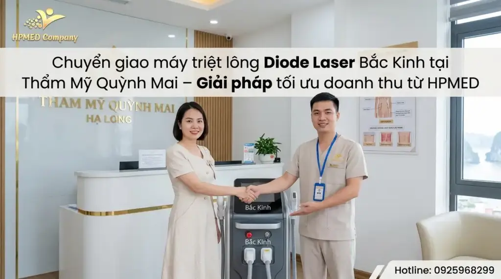 Chuyển giao máy triệt lông Diode Laser Bắc Kinh tại Thẩm Mỹ Quỳnh Mai – Giải pháp tối ưu doanh thu từ HPMED