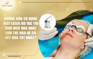 Hướng dẫn sử dụng máy laser nd yag trị nám hiệu quả nhất!