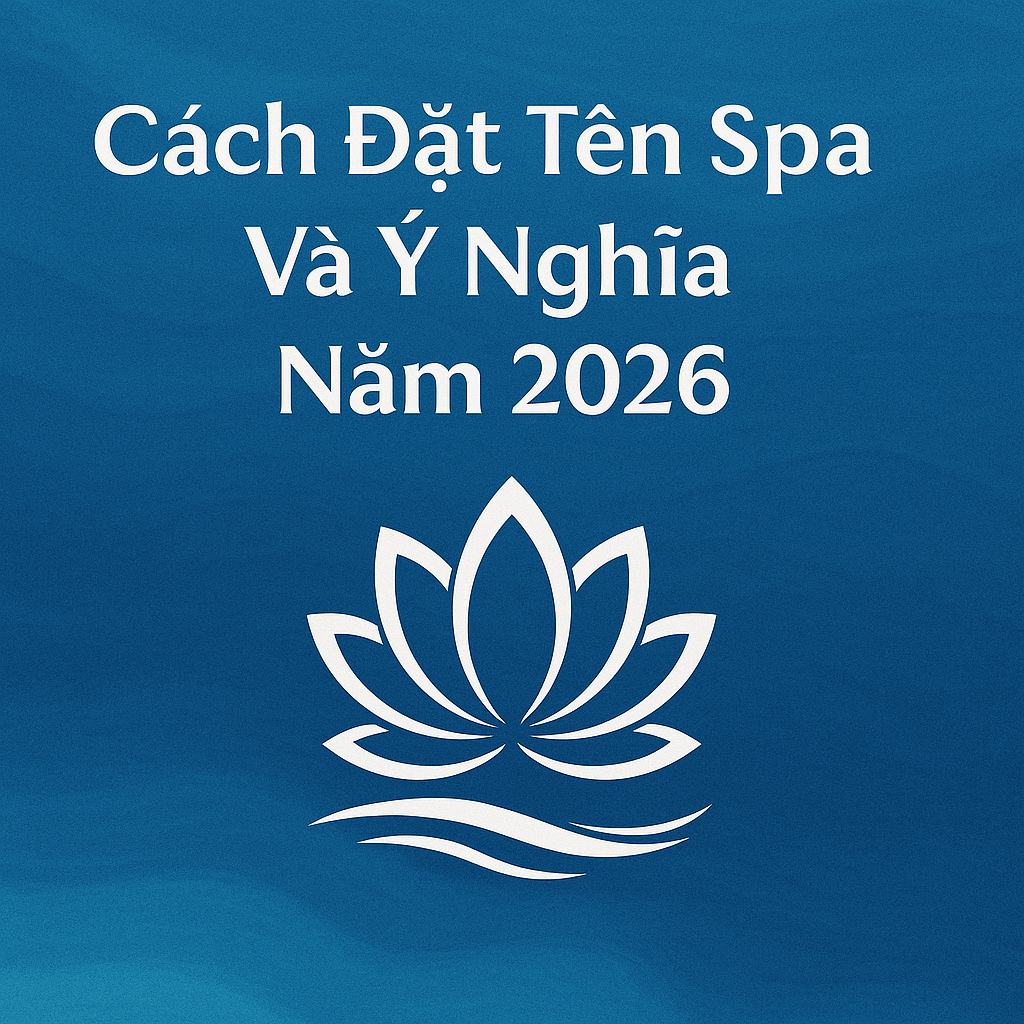 Cách Đặt Tên Spa Hay Và Ý Nghĩa Năm 2026 – Gợi Ý Từ Chuyên Gia Kinh Doanh Spa Thành Công 1 Cách đặt tên spa hay và ý nghĩa năm 2026