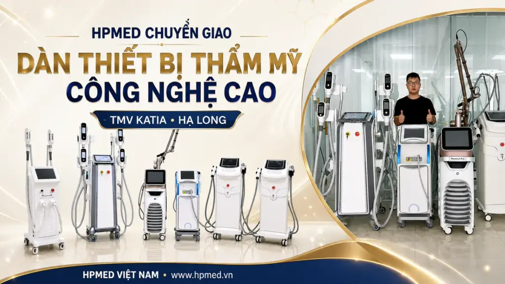 HPMED Chuyển Giao Dàn Thiết Bị Thẩm Mỹ Công Nghệ Cao Cho TMV KATIA Tại Hạ Long, Quảng Ninh 1 HPMED chuyển giao dàn thiết bị thẩm mỹ công nghệ cao cho TMV KATIA tại Hạ Long